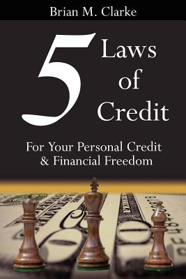 5 Laws of Credit: For Your Personal Credit and Financial Freedom - Brian M. Clarke