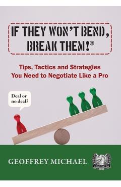 Coperta cărții 'If They Won't Bend, Break Them!(R): Tips, Tactics and Strategies You Need to Negotiate Like a Pro - Geoffrey Michael'