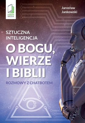 Coperta cărții 'Sztuczna inteligencja o Bogu, wierze i Biblii: Rozmowy z chatbotem - Jaroslaw Jankowski'