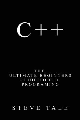Coperta cărții 'C++: The Ultimate Beginners Guide to C++ Programing - Steve Tale'