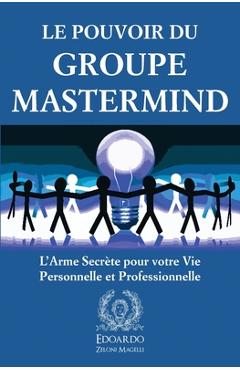 Coperta cărții 'Le Pouvoir du Groupe Mastermind: L'Arme Secrète pour votre Vie Personnelle et Professionnelle - Edoardo Zeloni Magelli'