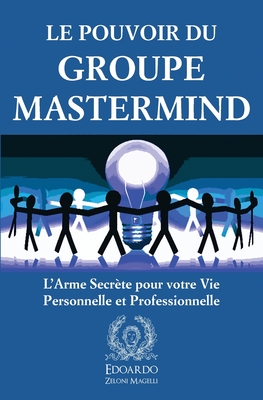 Coperta cărții 'Le Pouvoir du Groupe Mastermind: L'Arme Secrète pour votre Vie Personnelle et Professionnelle - Edoardo Zeloni Magelli'
