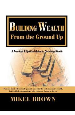 Coperta cărții 'Building Wealth from the Ground Up - Mikel Brown'
