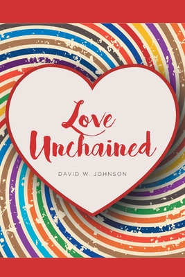 Love Unchained - David W. Johnson