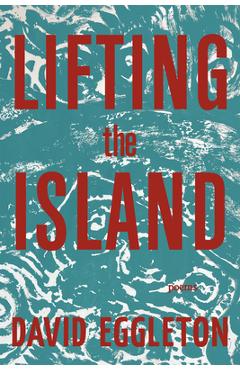 Coperta cărții 'Lifting the Island: Poems - David Eggleton'