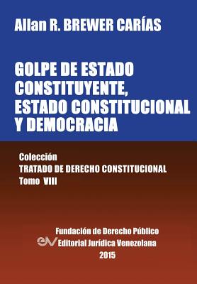 Coperta cărții 'GOLPE DE ESTADO CONSTITUYENTE, ESTADO CONSTITUCIONAL Y DEMOCRACIA. Colección Tratado de Derecho Constitucional, Tomo'