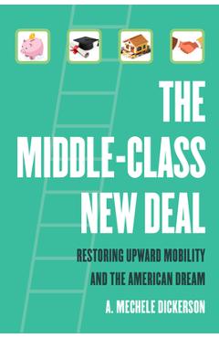 Coperta cărții 'The Middle-Class New Deal: Restoring Upward Mobility and the American Dream - A. Mechele Dickerson'