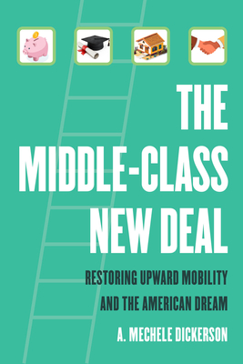 Coperta cărții 'The Middle-Class New Deal: Restoring Upward Mobility and the American Dream - A. Mechele Dickerson'