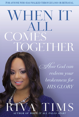 When It All Comes Together: How God Can Redeem Your Brokenness for His Glory - Riva Tims