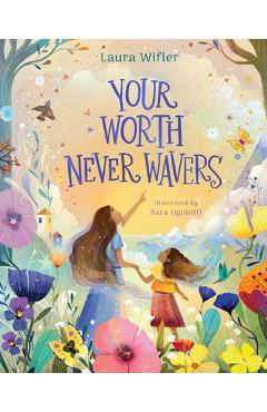 Poza produsului Your Worth Never Wavers: Discover True Beauty as a Girl Made by God - Laura Wifler