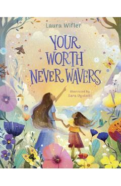 Your Worth Never Wavers: Discover True Beauty as a Girl Made by God - Laura Wifler