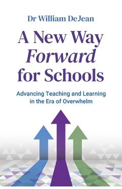 Coperta cărții 'A New Way Forward for Schools: Advancing Teaching and Learning in the Era of Overwhelm - William Dejean'