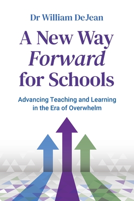 Coperta cărții 'A New Way Forward for Schools: Advancing Teaching and Learning in the Era of Overwhelm - William Dejean'