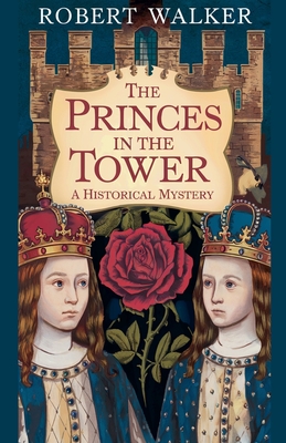 The Princes in the Tower: A Historical Mystery - Robert Walker