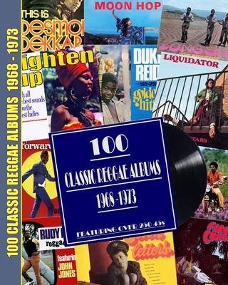 100 Classic Reggae Albums 1968 -1973: Featuring over 250 45s - 