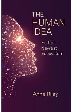 Coperta cărții 'The Human Idea: Earth's Newest Ecosystem - Anne Riley'
