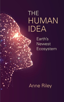 Coperta cărții 'The Human Idea: Earth's Newest Ecosystem - Anne Riley'