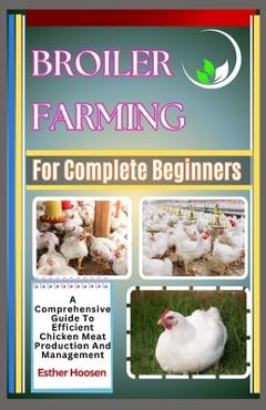 Coperta cărții 'Broiler Farming For Complete Beginners: A Comprehensive Guide To Efficient Chicken Meat Production And Management -'