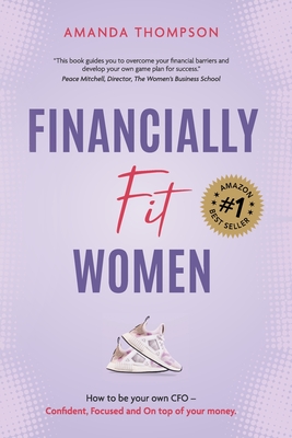Financially Fit Women: How to be your own CFO: Confident, Focused and On top of your money - Amanda Thompson