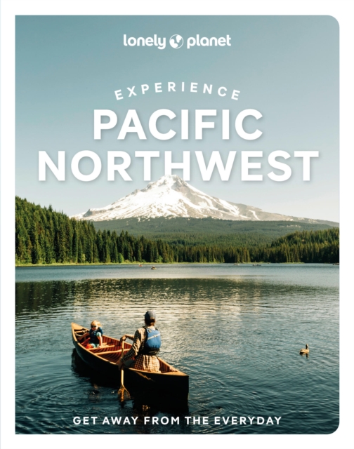 Lonely Planet Experience Pacific Northwest - Lonely Planet