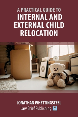 A Practical Guide to Internal and External Child Relocation - Jonathan Whettingsteel