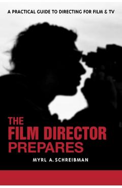 Coperta cărții 'The Film Director Prepares: A Complete Guide to Directing for Film and TV - Myrl A. Schreibman'
