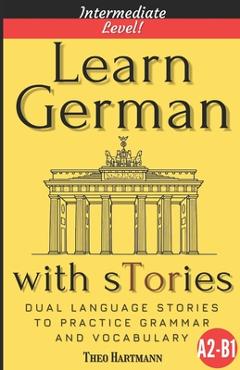 Coperta cărții 'Learn German With sTories A2-B1: Dual Language Stories To Practice Grammar And Vocabulary (Intermediate Level) - Theo'