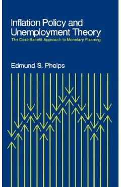 Coperta cărții 'Inflation Policy and Unemployment Theory: The Cost-Benefit Approach to Monetary Planning - Edmund S. Phelps'