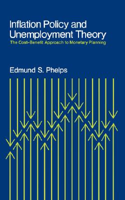 Coperta cărții 'Inflation Policy and Unemployment Theory: The Cost-Benefit Approach to Monetary Planning - Edmund S. Phelps'