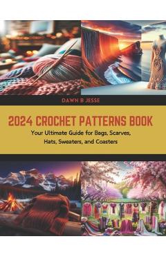 Coperta cărții '2024 Crochet Patterns Book: Your Ultimate Guide for Bags, Scarves, Hats, Sweaters, and Coasters - Dawn B. Jesse'