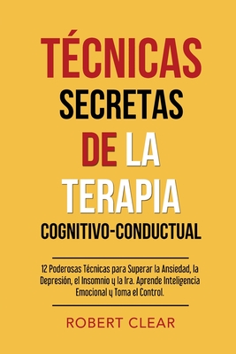 Coperta cărții 'Técnicas Secretas de la Terapia Cognitivo-Conductual: 12 Poderosas Técnicas para Superar la Ansiedad, la Depresión, el'