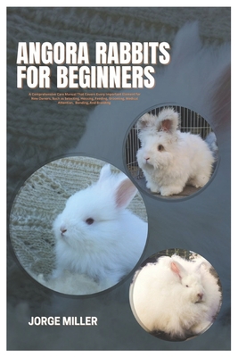 Coperta cărții 'Angora Rabbits for Beginners: A Comprehensive Care Manual That Covers Every Important Element for New Owners, such as'