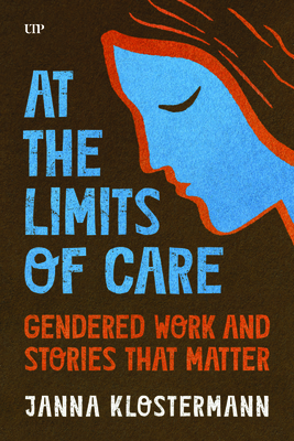 At the Limits of Care: Gendered Work and Stories That Matter - Janna Klostermann