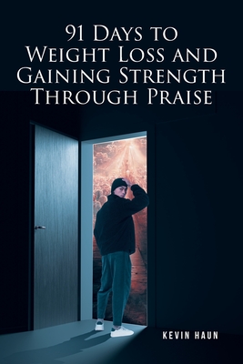 Coperta cărții '91 Days to Weight Loss and Gaining Strength through PRAISE - Kevin Haun'