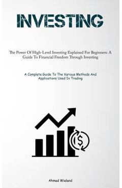 Coperta cărții 'Investing: The Power Of High-Level Investing Explained For Beginners: A Guide To Financial Freedom Through Investing (A'