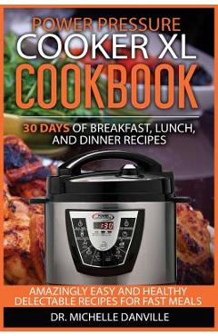 Coperta cărții 'Power Pressure Cooker XL Cookbook: 30 days of Breakfast, Lunch, and Dinner Recipes: Amazingly Easy and Healthy'