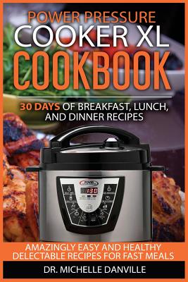 Coperta cărții 'Power Pressure Cooker XL Cookbook: 30 days of Breakfast, Lunch, and Dinner Recipes: Amazingly Easy and Healthy'