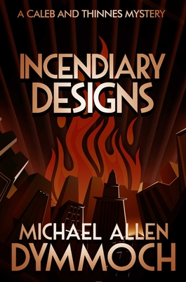 Incendiary Designs: A Caleb & Thinnes Mystery - Michael Allen Dymmoch