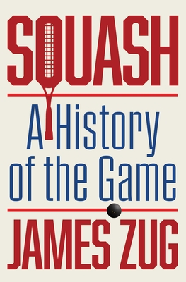 Squash: A History of the Game - James Zug