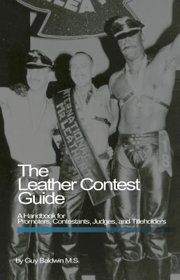 Coperta cărții 'The Leather Contest Guide: A Handbook for Promoters, Contestants, Judges and Titleholders - Guy Baldwin'
