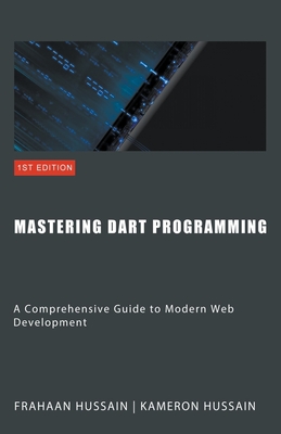 Mastering Dart Programming: Modern Web Development - Kameron Hussain