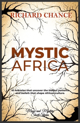 Mystic Africa: Traditional short stories on magic, monsters, witches and superhumans. - Richard Chance