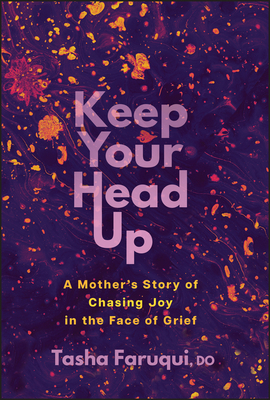 Keep Your Head Up: A Mother's Story of Chasing Joy in the Face of Grief - Tasha Faruqui