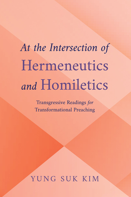 Coperta cărții 'At the Intersection of Hermeneutics and Homiletics: Transgressive Readings for Transformational Preaching - Yung Suk Kim'