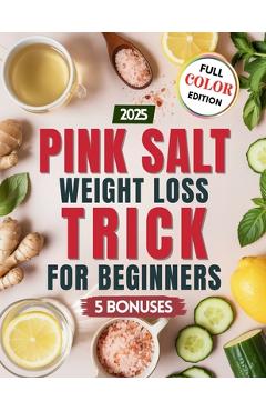 Poza produsului Pink Salt Weight Loss Trick for Beginners: Easy Recipes and Morning Drinks with Himalayan Pink Salt to Support Digestion, Reduce Bloating, and Boost E - Michelle Sophia Costa