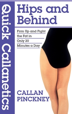 Quick Callanetics - Hips and Behind: Firm Up and Fight the Fat in Only 20 Minutes a Day - Callan Pinckney