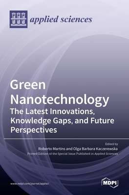 Green Nanotechnology: The Latest Innovations, Knowledge Gaps, and Future Perspectives - Roberto Martins