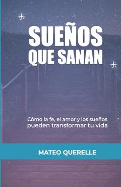 Coperta cărții 'Sueños que Sanan: Cómo la Fe, el Amor y los Sueños Pueden Transformar tu Vida - Mateo Querelle Becerra'