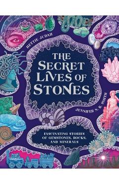 Poza produsului The Secret Lives of Stones: Fascinating Stories of Gemstones, Rocks and Minerals - Hettie Judah