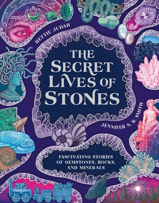 The Secret Lives of Stones: Fascinating Stories of Gemstones, Rocks and Minerals - Hettie Judah